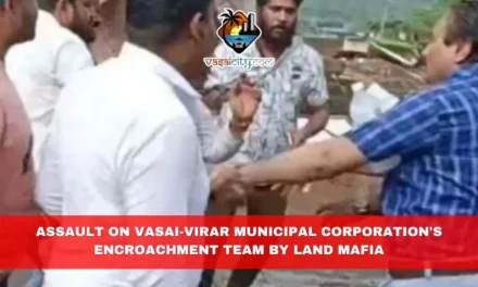 Assault on Vasai-Virar Municipal Corporation’s Encroachment Team by Land Mafia