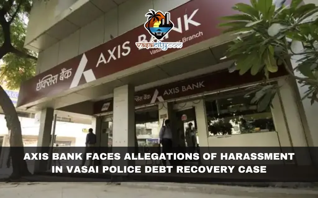 Axis Bank Faces Allegations of Harassment in Vasai Police Debt Recovery Case
