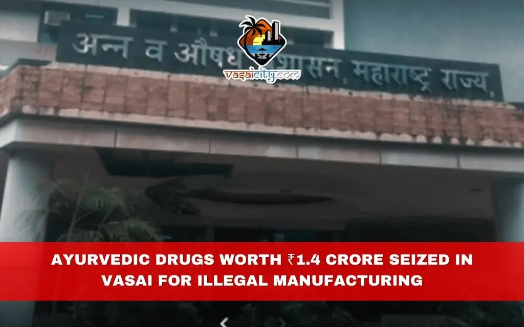 Ayurvedic Drugs Worth ₹1.4 Crore Seized in Vasai for Illegal Manufacturing