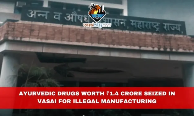 Ayurvedic Drugs Worth ₹1.4 Crore Seized in Vasai for Illegal Manufacturing