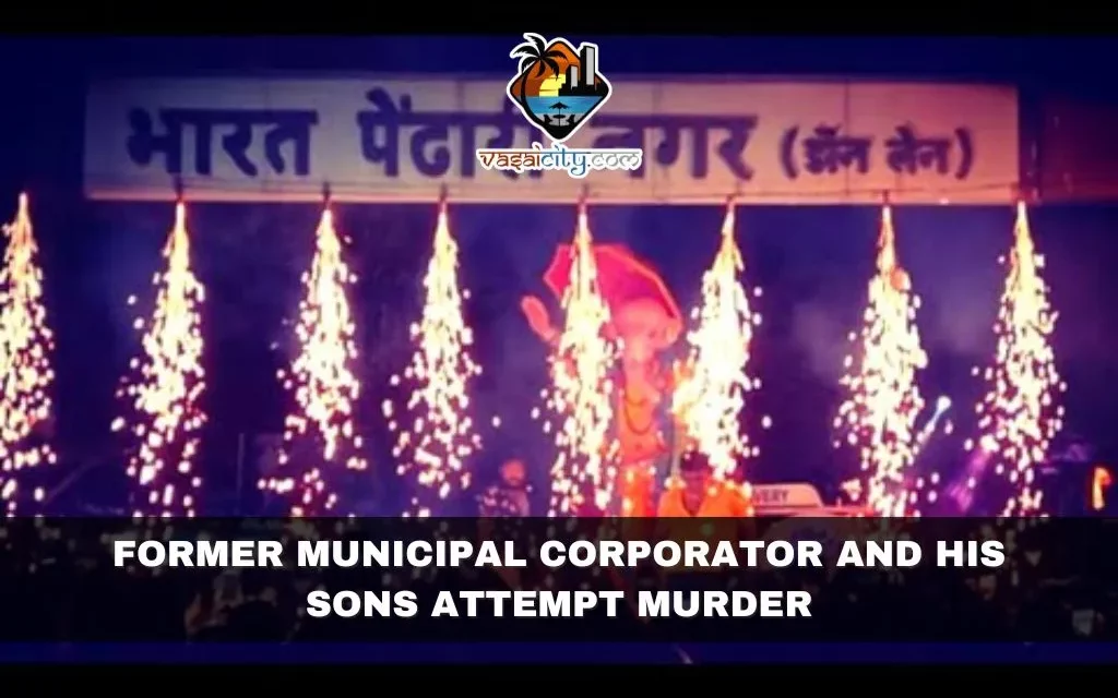 Former Municipal Corporator And His Sons Attempt Murder