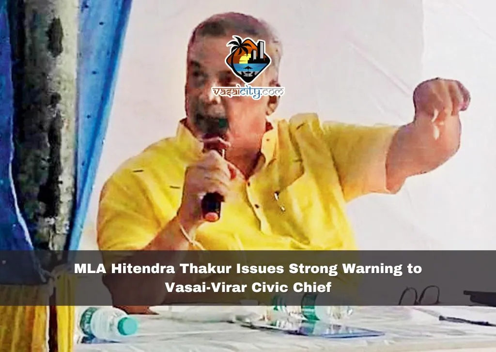 MLA Hitendra Thakur Issues Strong Warning to Vasai-Virar Civic Chief ...