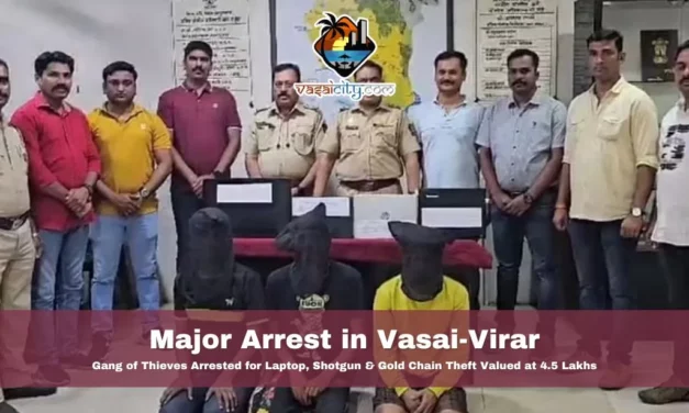 Major Arrest in Vasai-Virar: Gang of Thieves Arrested for Laptop, Shotgun, and Gold Chain Theft Valued at 4.5 Lakhs