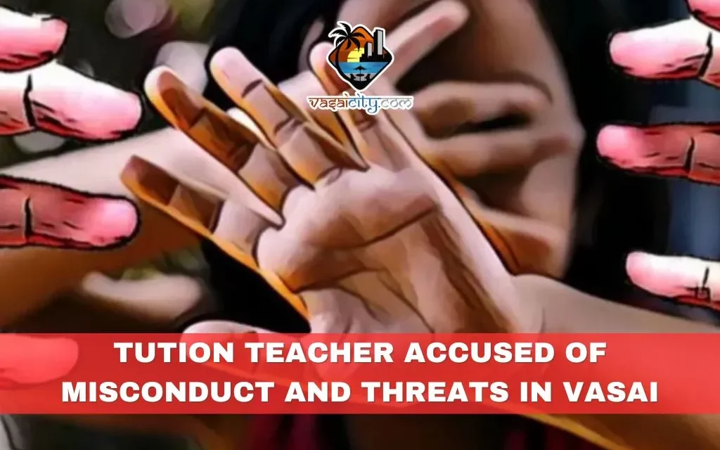 Tution Teacher Accused of Misconduct and Threats in Vasai