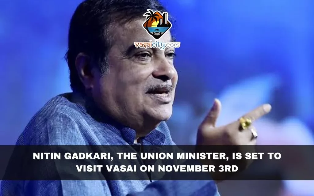 Nitin Gadkari, the Union Minister, is set to visit Vasai on November 3rd