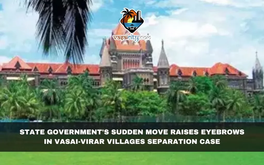 State Government’s Sudden Move Raises Eyebrows in Vasai-Virar Villages Separation Case