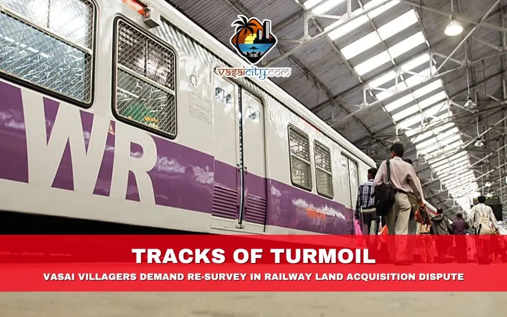 Tracks of Turmoil: Vasai Villagers Demand Re-Survey in Railway Land Acquisition Dispute