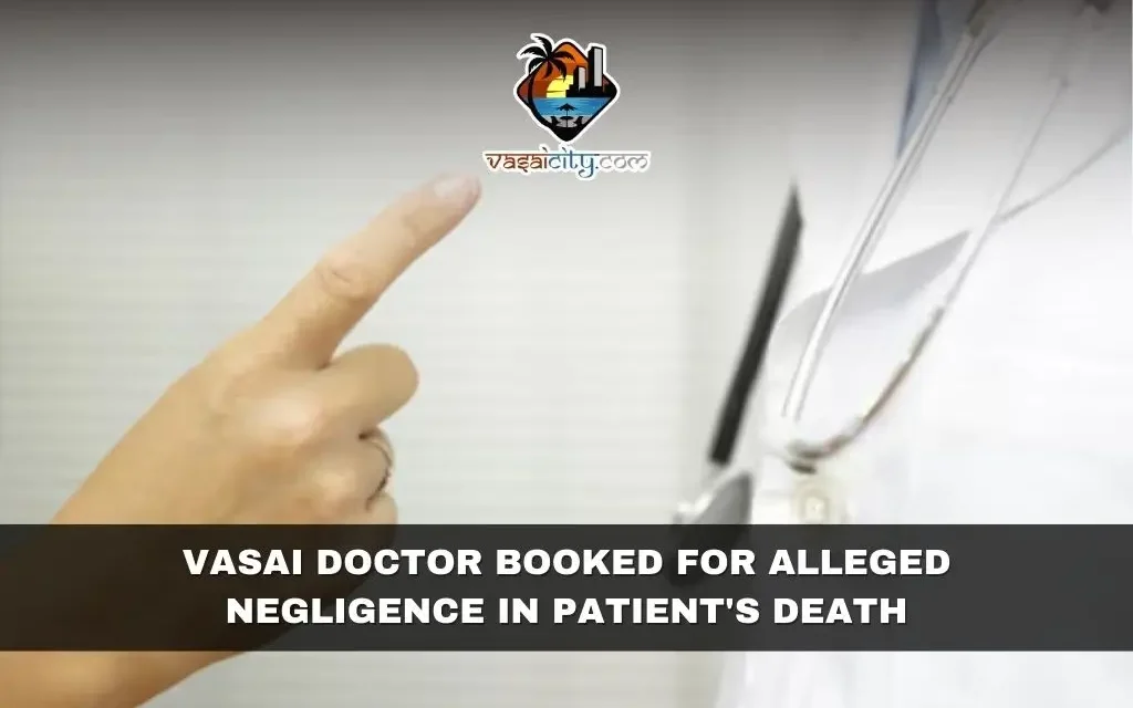 Vasai Doctor Booked for Alleged Negligence in Patient’s Death