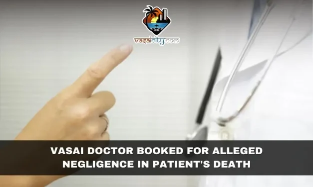 Vasai Doctor Booked for Alleged Negligence in Patient’s Death