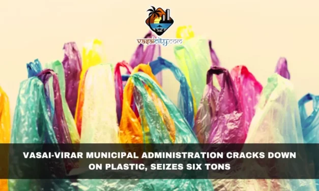 Vasai-Virar Municipal Administration Cracks Down on Plastic, Seizes Six Tons