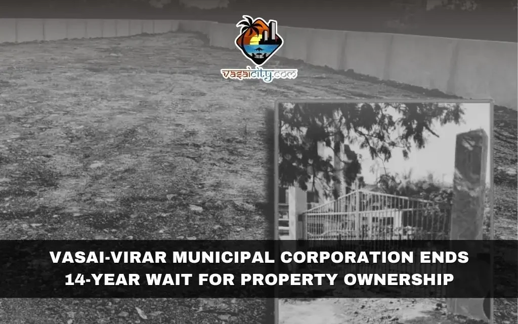 Vasai-Virar Municipal Corporation Ends 14-Year Wait for Property Ownership