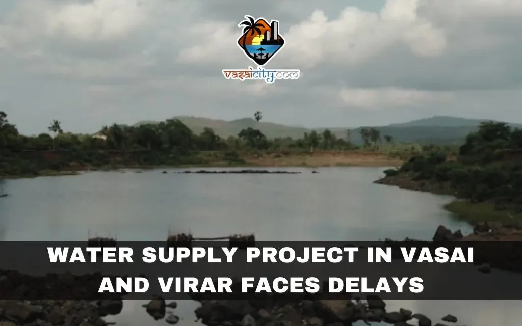 Water Supply Project in Vasai and Virar Faces Delays